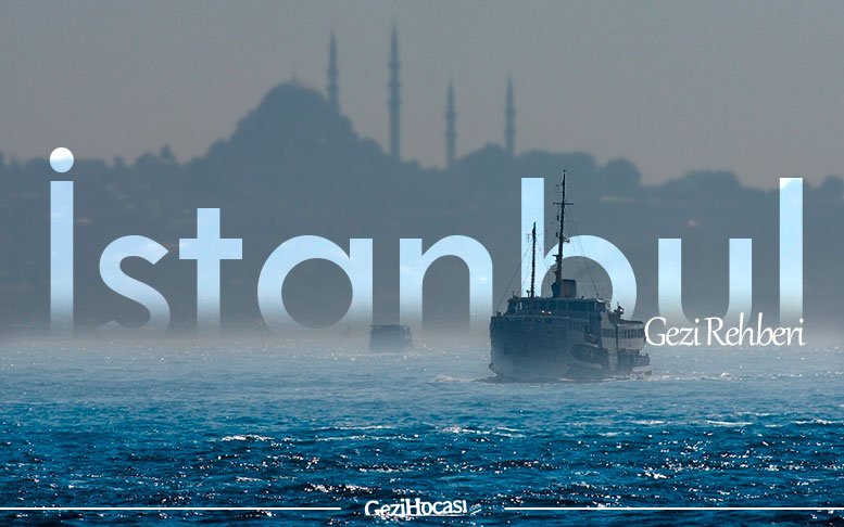 Gezi Hocası İstanbul Gezi Rehberi